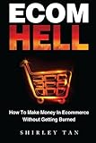 Ecom Hell: How to Make Money in Ecommerce Without Getting Burned by 