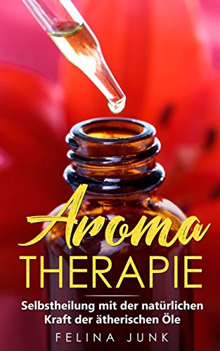 Aromatherapie: Selbstheilung mit der natürlichen Kraft der ätherischen Öle (Body and Mind, Band 2)