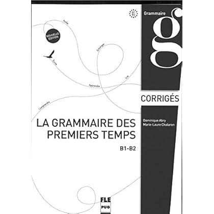 La grammaire des premiers temps : B1-B2, corrigés et transcriptions La grammaire des premiers temps : B1-B2, corrigés et transcriptions