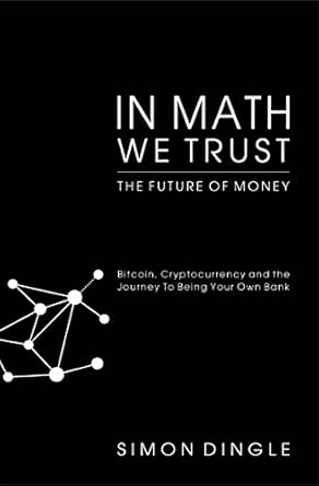 In Math We Trust Bitcoin Cryptocurrency And The Journey To Being Your Own Bank Ebook Dingle Simon Amazon Co Uk Kindle Store