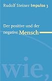 Der positive und der negative Mensch: Werde ein Mensch mit Initiative: Grundlagen (Impulse) by Jean C Lin, Rudolf Steiner