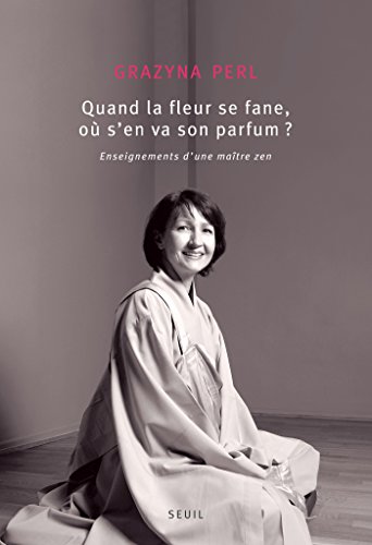 Télécharger Quand la fleur se fane, où s'en va son parfum?. Enseignements d'une maître zen: Enseignements d'un Livre eBook France