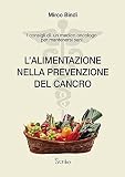 L'alimentazione nella prevenzione del cancro. I consigli di un medico oncologo per mantenersi sani