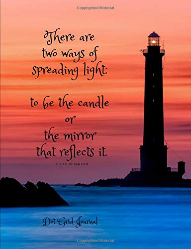 There Are Two Ways Of Spreading Light: To Be The Candle Or The Mirror That Reflects It: Dot Grid Journal