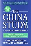 The China Study: Revised and Expanded Edition: The Most Comprehensive Study of Nutrition Ever Conducted and the Startling Implications for Diet, Weight Loss, and Long-Term Health by T. Colin Campbell, M.D. Thomas M. Campbell II