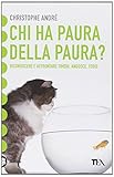 Chi ha paura della paura? Riconoscere e affrontare timori, angosce, fobie