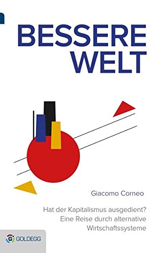 Download Bessere Welt: Hat der Kapitalismus ausgedient? Eine Reise durch alternative Wirtschaftssysteme (Goldegg Gesellschaft) Download Bessere Welt: Hat der Kapitalismus ausgedient? Eine Reise durch alternative Wirtschaftssysteme (Goldegg Gesellschaft)