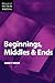 Beginnings, Middles and Ends (The elements of fiction writing) by 