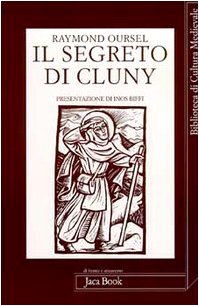 Il segreto di Cluny. Vita dei santi abati da Bernone a Pietro il Venerabile, 910-1156