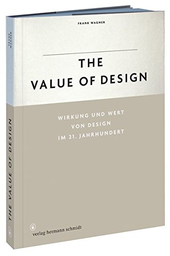 The Value of Design.: Wirkung und Wert von Design im 21. Jahrhundert. Ein Plädoyer für ein neues Designverständnis.
