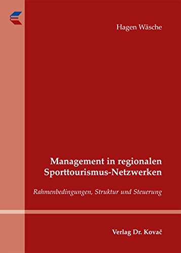 Management in regionalen Sporttourismus-Netzwerken: Rahmenbedingungen, Struktur und Steuerung (Strategisches Management)