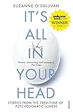 It's All in Your Head: Stories from the Frontline of Psychosomatic Illness It's All in Your Head: Stories from the Frontline of Psychosomatic Illness