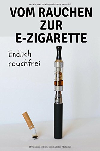 Preisvergleich Produktbild Vom Rauchen zur E-Zigarette: Endlich Rauchfrei