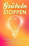 Grübeln STOPPEN: Wie du innere Ruhe finden und Blockaden lösen kannst Lerne deine Gedanken zu kontrollieren und deine Ängste überwinden Mit über 40 Tipps zum Stress bewältigen by Milan Scheer