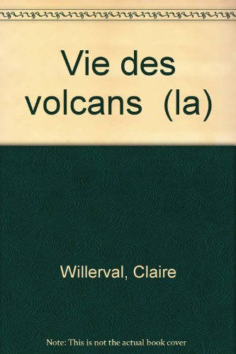 La  Vie des volcans : leur origine, leurs éruptions à travers le monde