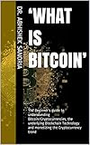'What is Bitcoin': The Beginner's guide to understanding Bitcoin/Cryptocurrencies, the underlying Blockchain Technology and monetizing the Cryptocurrency trend (English Edition) by Dr. Abhishek Sanoria
