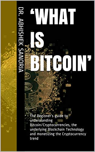 'What is Bitcoin': The Beginner's guide to understanding Bitcoin/Cryptocurrencies, the underlying Blockchain Technology and monetizing the Cryptocurrency trend (English Edition)
