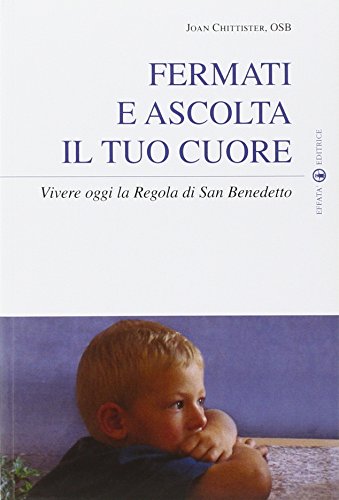 Fermati e ascolta il tuo cuore. Vivere oggi la Regola di san Benedetto