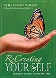 ReCreating Your Self: Making the Changes That Set You Free by 
