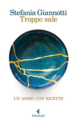 Stefania Giannotti - Troppo sale. Un addio con ricette (2017)