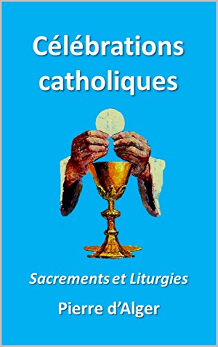Download Célébrations catholiques: Sacrements et Liturgies Download Célébrations catholiques: Sacrements et Liturgies