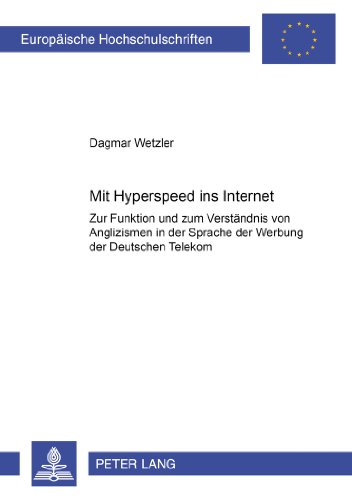 Mit «Hyperspeed» ins «Internet»: Zur Funktion und zum Verständnis von Anglizismen in der Sprache der Werbung der «Deutschen Telekom» (Europäische Hochschulschriften - Reihe XIV)
