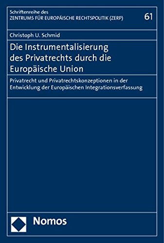 Die Instrumentalisierung des Privatrechts durch die Europäische Union: Privatrecht und Privatrechtskonzeptionen in der Entwicklung der Europäischen ... des Zentrums für Europäische Rechtspolitik)
