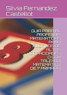 GUIA PARA EL PROFESOR: MATEMÁTICAS PARA ALUMNOS DE ALTAS CAPACIDADES O CON TALENTO MATEMÁTICO DE 1º PRIMARIA
