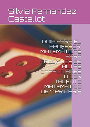 GUIA PARA EL PROFESOR: MATEMÁTICAS PARA ALUMNOS DE ALTAS CAPACIDADES O CON TALENTO MATEMÁTICO DE 1º PRIMARIA