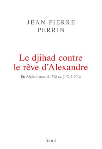 Le Djihad contre le rêve d'Alexandre. En Afghanistan, de 330 av. J.-C. à 2016