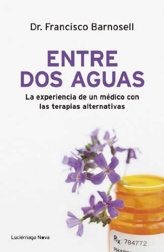 Download Entre dos aguas: La experiencia de un médico con las terapias alternativas (LUCIÉRNAGA NOVA) Download Entre dos aguas: La experiencia de un médico con las terapias alternativas (LUCIÉRNAGA NOVA)
