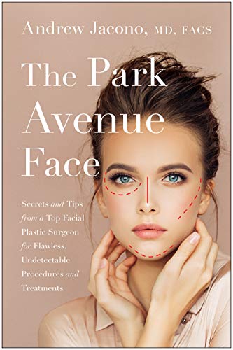 The Park Avenue Face: Secrets and Tips from a Top Facial Plastic Surgeon for Flawless, Undetectable Procedures and Treatments