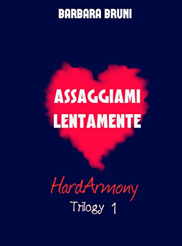 Barbara Bruni - HardArmony Trilogy Vol. 1 - Assaggiami lentamente (2017)