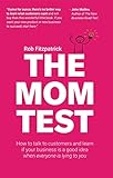 The Mom Test: How to talk to customers & learn if your business is a good idea when everyone is lying to you (English Edition) by 