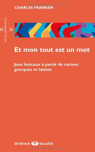 Download Et mon tout est un mot : Jeux lexicaux à partir de racines grecques et latines Download Et mon tout est un mot : Jeux lexicaux à partir de racines grecques et latines
