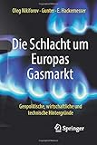Die Schlacht um Europas Gasmarkt: Geopolitische, wirtschaftliche und technische Hintergründe by 