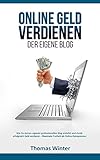 Online Geld verdienen - Der eigene Blog: Wie Du deinen eigenen professionellen Blog erstellst und damit erfolgreich Geld verdienst - Maximale Freiheit ... Blog schreiben, Online Geld verdienen) by Thomas Winter