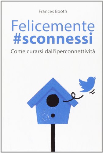 Felicemente #sconnessi. Come curarsi dall'iperconnettività Felicemente #sconnessi. Come curarsi dall'iperconnettività