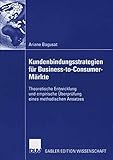 Kundenbindungsstrategien für Business-to-Consumer-Märkte: Theoretische Entwicklung und empirische Überprüfung eines methodischen Ansatzes by 