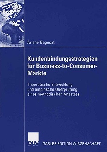 Kundenbindungsstrategien für Business-to-Consumer-Märkte: Theoretische Entwicklung und empirische Überprüfung eines methodischen Ansatzes