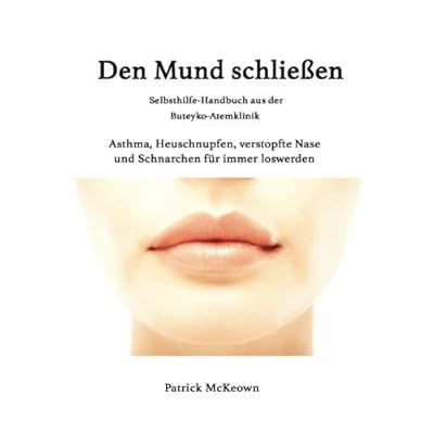 Den Mund schließen: Selbsthilfe-Handbuch aus derButeyko-Atemklinik Den Mund schließen: Selbsthilfe-Handbuch aus derButeyko-Atemklinik