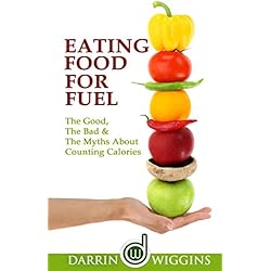 Counting Calories: Eating Food For Fuel: The Good, The Bad & The Myths About Counting Calories (Healthy Eating Lifestyle, Rapid Weight Loss) (Nutrition For Weight Loss)