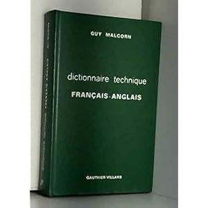 Dictionnaire technique français-anglais : Machines-outils, mines, travaux publics, moteurs à combustion interne, aviation, électricité, T.S.F., constructions navales, métallurgie, commerce