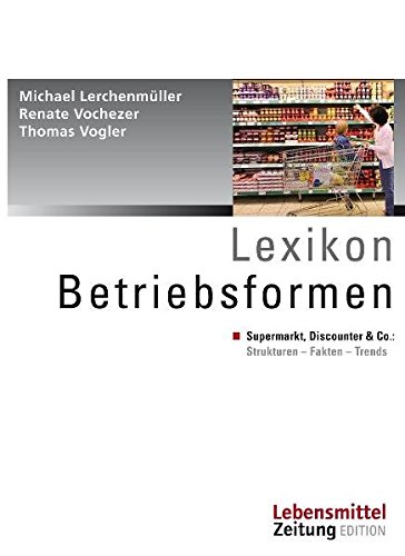 Lexikon Betriebsformen: Supermarkt, Discounter & Co.: Strukturen - Fakten - Trends (Edition Lebensmittel Zeitung)
