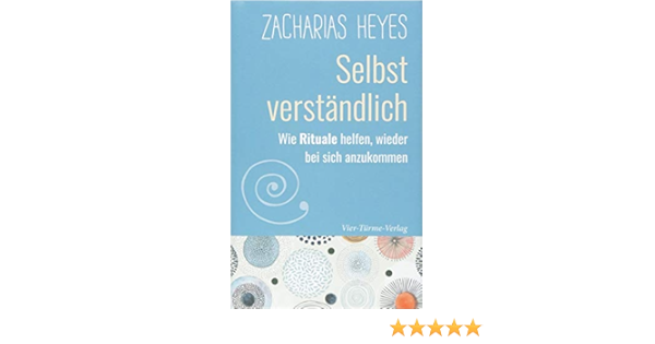 Selbst Verstandlich Wie Rituale Helfen Wieder Bei Sich Anzukommen Wie Rituale Helfen Wieder Bei Sich Selbst Anzukommen Amazon De Zacharias Heyes Bucher