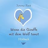 Wenn die Giraffe mit dem Wolf tanzt: Vier Schritte zu einer einfühlsamen Kommunikation by 