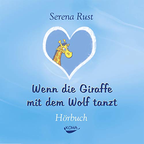 Wenn die Giraffe mit dem Wolf tanzt: Vier Schritte zu einer einfühlsamen Kommunikation