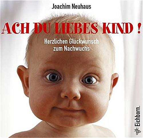 Ach Du liebes Kind!: Herzlichen Glückwunsch zum Nachwuchs