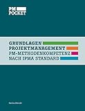 Grundlagen Projektmanagement: PM-Methodenkompetenz nach IPMA Standard by Martina Albrecht