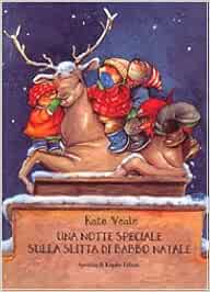Immagini Di Babbo Natale Sulla Slitta.Amazon It Una Notte Speciale Sulla Slitta Di Babbo Natale Veale Kate Vinci F Libri